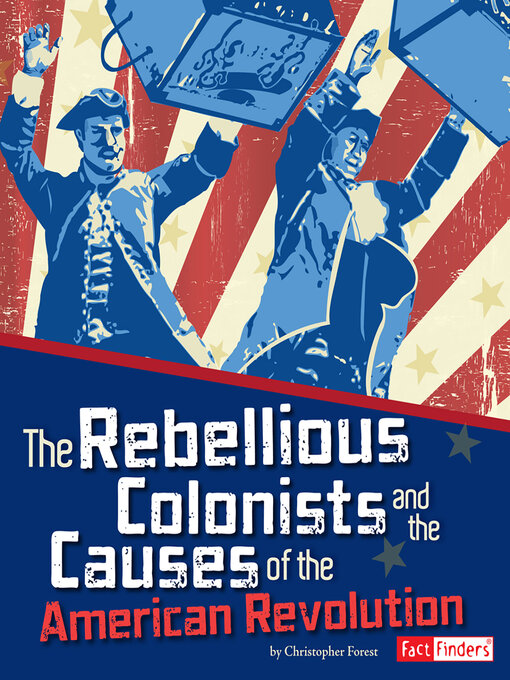 Title details for The Rebellious Colonists and the Causes of the American Revolution by Christopher Forest - Wait list